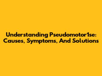 Understanding Pseudomotor1se: Causes, Symptoms, And Solutions