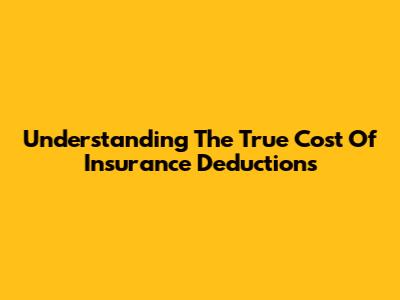 Understanding The True Cost Of Insurance Deductions