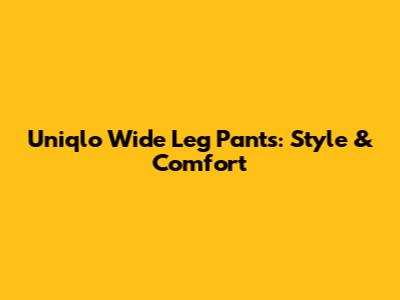 Uniqlo Wide Leg Pants: Style & Comfort