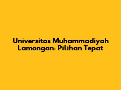 Universitas Muhammadiyah Lamongan: Pilihan Tepat