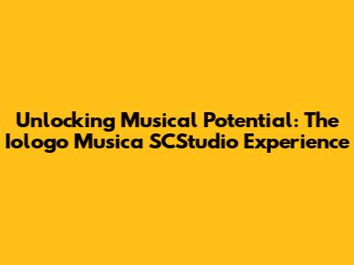 Unlocking Musical Potential: The Iologo Musica SCStudio Experience