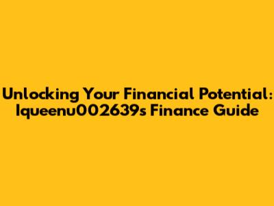 Unlocking Your Financial Potential: Iqueenu002639s Finance Guide
