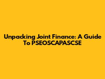 Unpacking Joint Finance: A Guide To PSEOSCAPASCSE