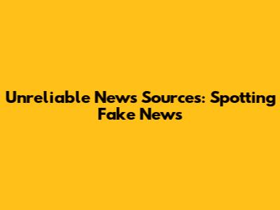 Unreliable News Sources: Spotting Fake News