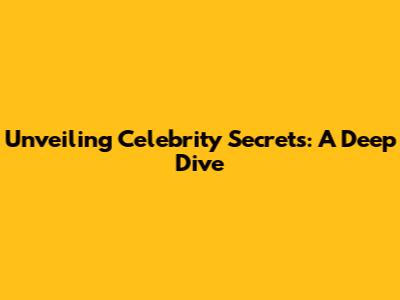Unveiling Celebrity Secrets: A Deep Dive