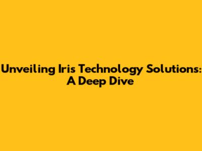 Unveiling Iris Technology Solutions: A Deep Dive