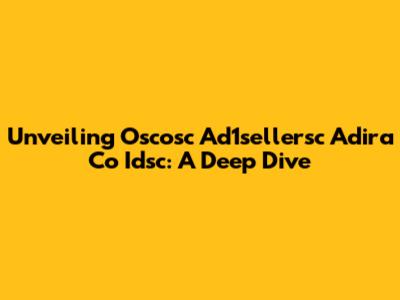 Unveiling Oscosc Ad1sellersc Adira Co Idsc: A Deep Dive