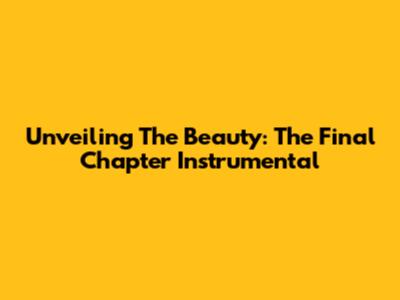 Unveiling The Beauty: The Final Chapter Instrumental