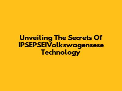 Unveiling The Secrets Of IPSEPSEIVolkswagensese Technology