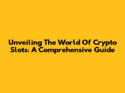 Unveiling The World Of Crypto Slots: A Comprehensive Guide