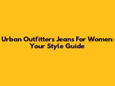 Urban Outfitters Jeans For Women: Your Style Guide