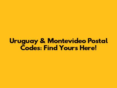 Uruguay & Montevideo Postal Codes: Find Yours Here!