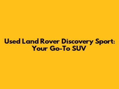 Used Land Rover Discovery Sport: Your Go-To SUV