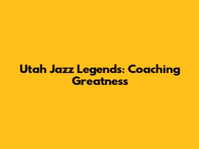 Utah Jazz Legends: Coaching Greatness