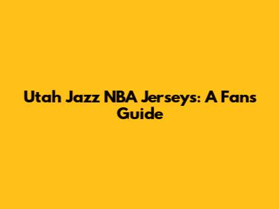 Utah Jazz NBA Jerseys: A Fan's Guide