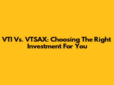 VTI Vs. VTSAX: Choosing The Right Investment For You