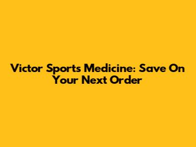 Victor Sports Medicine: Save On Your Next Order