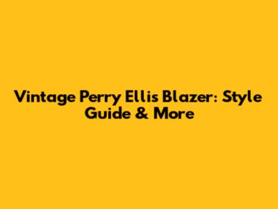 Vintage Perry Ellis Blazer: Style Guide & More