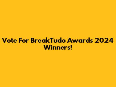 Vote For BreakTudo Awards 2024 Winners!
