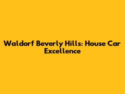 Waldorf Beverly Hills: House Car Excellence