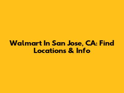Walmart In San Jose, CA: Find Locations & Info