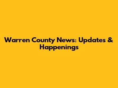 Warren County News: Updates & Happenings