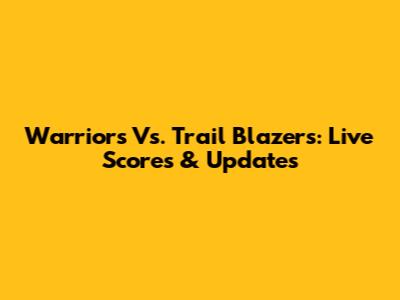 Warriors Vs. Trail Blazers: Live Scores & Updates