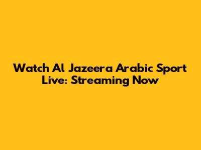 Watch Al Jazeera Arabic Sport Live: Streaming Now