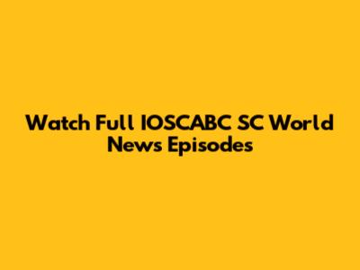 Watch Full IOSCABC SC World News Episodes