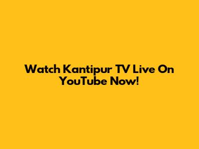 Watch Kantipur TV Live On YouTube Now!