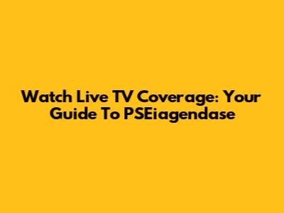 Watch Live TV Coverage: Your Guide To PSEiagendase