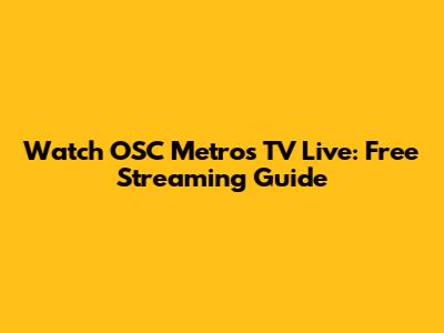 Watch OSC Metros TV Live: Free Streaming Guide