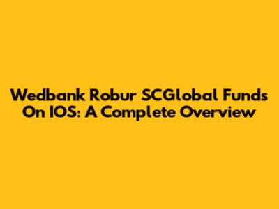 Wedbank Robur SCGlobal Funds On IOS: A Complete Overview