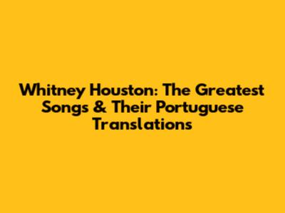 Whitney Houston: The Greatest Songs & Their Portuguese Translations