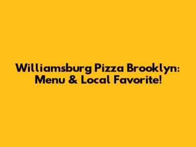 Williamsburg Pizza Brooklyn: Menu & Local Favorite!