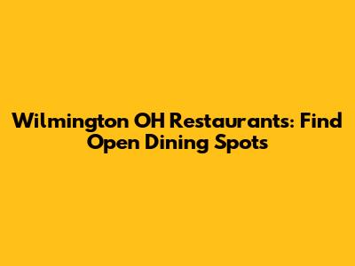 Wilmington OH Restaurants: Find Open Dining Spots