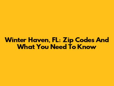 Winter Haven, FL: Zip Codes And What You Need To Know