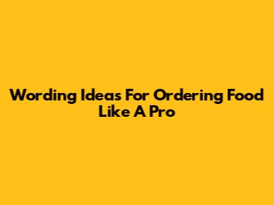 Wording Ideas For Ordering Food Like A Pro