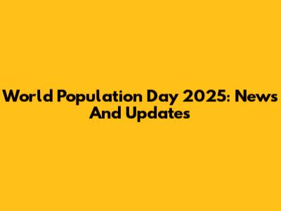 World Population Day 2025: News And Updates