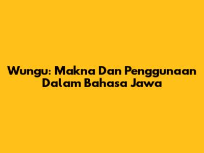 Wungu: Makna Dan Penggunaan Dalam Bahasa Jawa