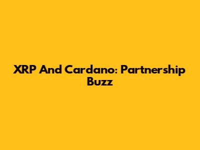 XRP And Cardano: Partnership Buzz