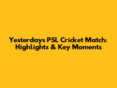 Yesterday's PSL Cricket Match: Highlights & Key Moments