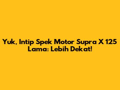 Yuk, Intip Spek Motor Supra X 125 Lama: Lebih Dekat!
