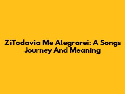 ZiTodavia Me Alegrarei: A Song's Journey And Meaning