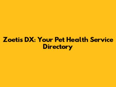 Zoetis DX: Your Pet Health Service Directory